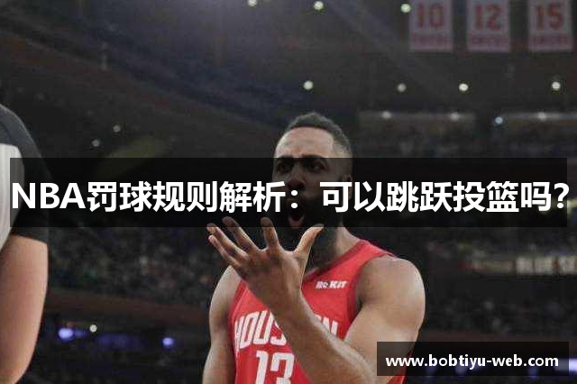 NBA罚球规则解析：可以跳跃投篮吗？