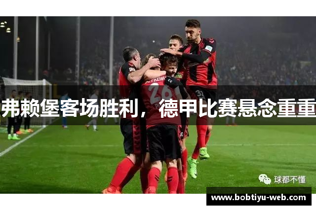 弗赖堡客场胜利，德甲比赛悬念重重