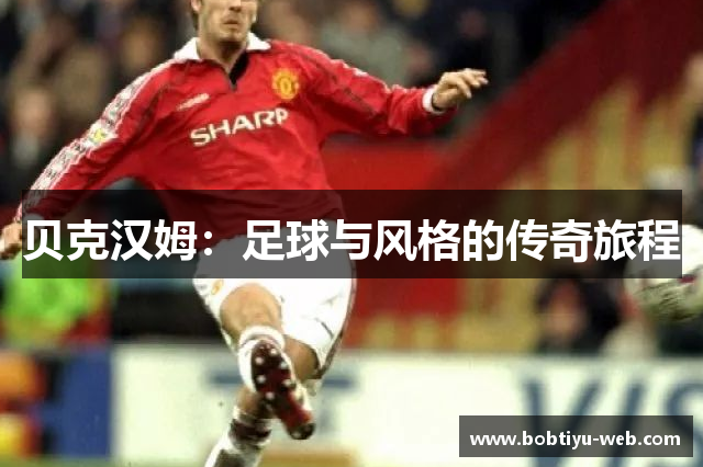 贝克汉姆：足球与风格的传奇旅程