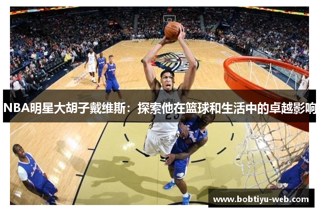 NBA明星大胡子戴维斯：探索他在篮球和生活中的卓越影响