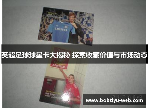 英超足球球星卡大揭秘 探索收藏价值与市场动态