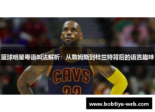 篮球明星粤语叫法解析：从詹姆斯到杜兰特背后的语言趣味